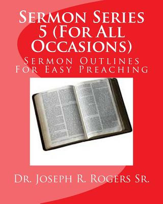 Kniha Sermon Series 5 (For All Occasions...): Sermon Outlines For Easy Preaching Dr Joseph R Rogers Sr