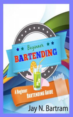 Boek Beginner Bartending: A Beginner Bartending Guide Jay N Bartram