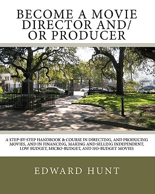 Βιβλίο Become A Movie Director And/Or Producer: A Step-by-Step Handbook & Course In Directing, and Producing Movies, and in Financing, Making and Selling Ind Edward Hunt