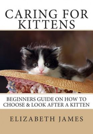 Kniha Caring for Kittens: Beginners Guide on How to look after a Kitten Elizabeth James