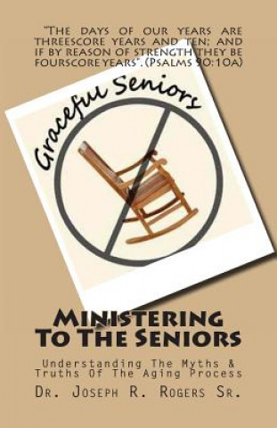 Βιβλίο Ministering To The Seniors: Understanding The Myths & Truths Of Aging Dr Joseph R Rogers Sr