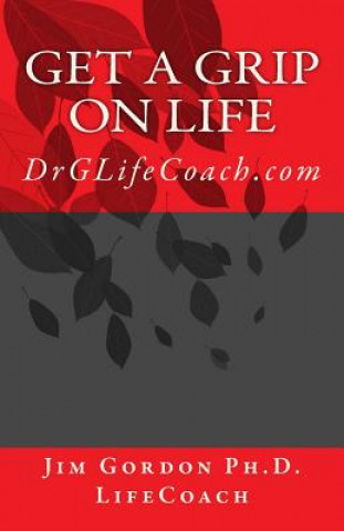 Carte Get a Grip on LIFE: DrGLifeCoach.com Jim Gordon Ph D