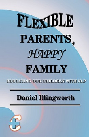 Buch Flexible Parents, Happy Family: Educating our children with NLP Daniel Illingworth