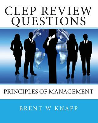 Carte CLEP Review Questions - Principles of Management Brent W Knapp