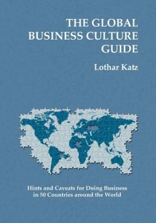 Carte The Global Business Culture Guide: Hints and Caveats for Doing Business in 50 Countries around the World Lothar Katz