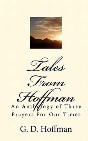 Book Tales From Hoffman: An Anthology of Three Prayers For Our Times G D Hoffman