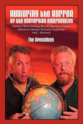 Kniha Humoring the Horror of the Converging Emergencies: Climate Chaos! Biology Breach! Species Collapse! Infectious Disease! Resource Depletion! And... Rec The Apocadocs