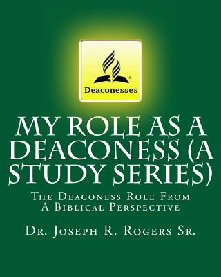Carte My Role As A Deaconess (A Study Series): The Deaconess Role From A Biblical Perspective Dr Joseph R Rogers Sr