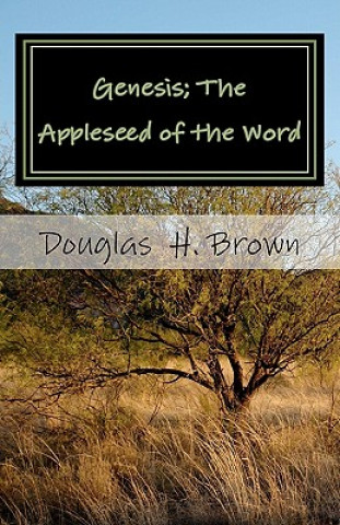 Knjiga Genesis; The Appleseed of the Word: The whole story actually revealed in the beginning! Douglas H Brown Sr