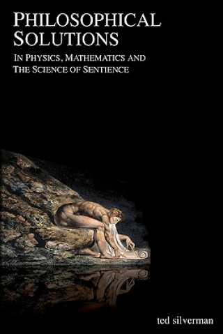 Carte Philosophical Solutions: In Physics, Mathematics and the Science of Sentience Ted Silverman