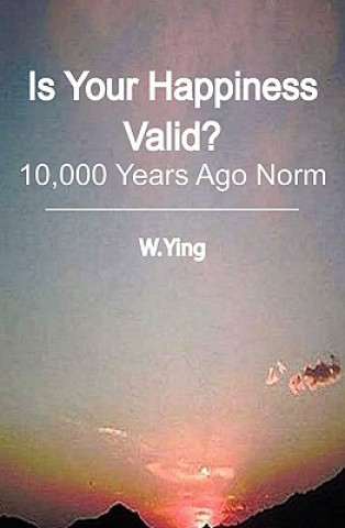 Könyv Is Your Happiness Valid?: 10,000 Years Ago Norm W Ying