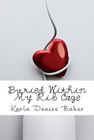Kniha Buried Within My Rib Cage Karla Denise Baker
