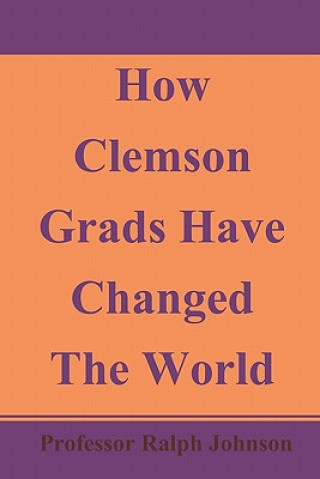 Kniha How Clemson Grads Have Changed The World Professor Ralph Johnson