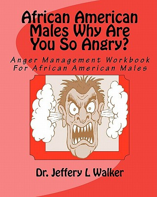 Carte African American Males Why Are You So Angry?: Anger Management Workbook For African American Males Dr Jeffery L Walker
