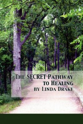 Carte The Secret Pathway to Healing: The Journey of Healing Relationships and Learning to Love Yourself Linda Drake