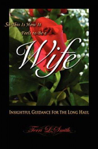 Книга So This Is How It Feels To Be A Wife: Insightful Guidance for the Long Haul Terri L Smith