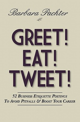 Książka Greet! Eat! Tweet!: 52 Business Etiquette Postings To Avoid Pitfalls and Boost Your Career Barbara Pachter