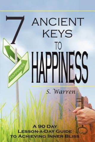 Carte 7 Ancient Keys to Happiness: A 90 Day, Lesson-a-Day Guide to Achieving Inner-Bliss S Warren