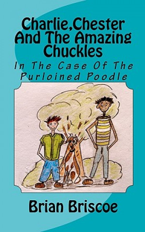 Kniha Charlie, Chester And The Amazing Chuckles: In The Case Of The Purloined Poodle Brian Briscoe