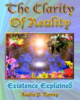 Book The Clarity of Reality: Existence Explained Austin P Torney