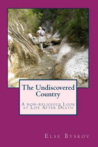 Carte The Undiscovered Country: A non-religious Look at Life After Death Else Byskov