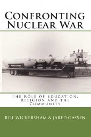 Kniha Confronting Nuclear War: The Role of Education, Religion and the Community Bill Wickersham