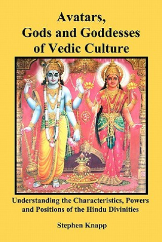 Kniha Avatars, Gods and Goddesses of Vedic Culture: Understanding the Characteristics, Powers and Positions of the Hindu Divinities Stephen Knapp
