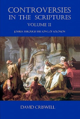 Könyv Controversies in the Scriptures: Volume II - Joshua through the Song of Solomon David Criswell