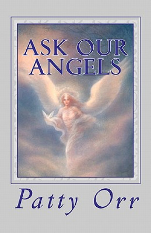 Kniha Ask Our Angels: A Direct Line to All We Desire and Require Patty Orr