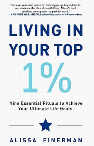 Książka Living in Your Top 1%: Nine Essential Rituals to Achieve Your Ultimate Life Goals Alissa Finerman