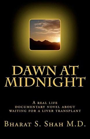 Carte Dawn at Midnight: A real life documentary novel on Waiting for a Liver Transplant Bharat S Shah M D