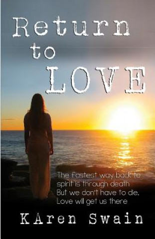 Książka Return to Love: An extraordinary story of Love and discovery that Death is not the end, it is a return to unconditional Love. Karen Ann Swain