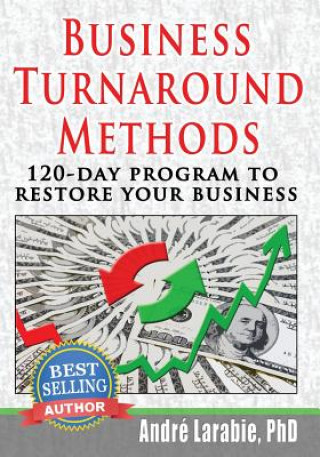 Könyv Business Turnaround Methods - 120-day Program To Restore Your Business Ph D Andre Larabie