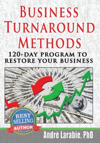 Kniha Business Turnaround Methods - 120-day Program To Restore Your Business Ph D Andre Larabie