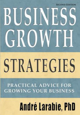 Kniha Business Growth Strategies - Practical Advice For Growing Your Business Andre Larabie