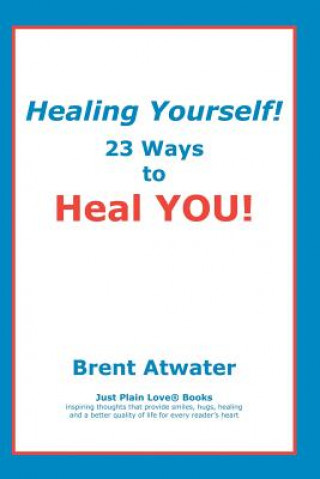 Книга Healing Yourself!: 23 Ways to Heal YOU! Brent Atwater