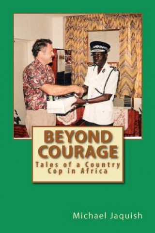 Książka Beyond Courage: Tales of a Country Cop in Africa Michael James Jaquish