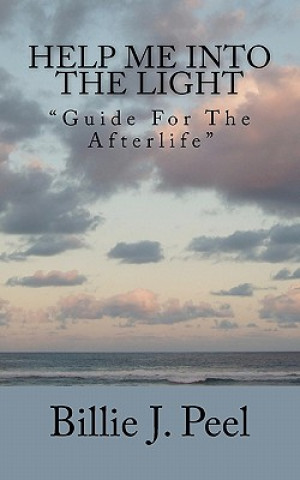 Kniha Help Me Into The Light: "Guide For The Afterlife" Billie J Peel