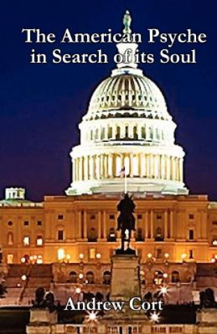 Carte The American Psyche in Search of its Soul: A Meditation on Government, Business, Science, Education, Media and Family Jd Dr Andrew Cort DC