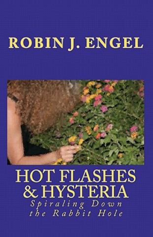 Kniha Hot Flashes & Hysteria: Spiraling Down the Rabbit Hole Robin J Engel