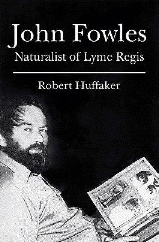 Carte John Fowles: Naturalist of Lyme Regis Robert Huffaker