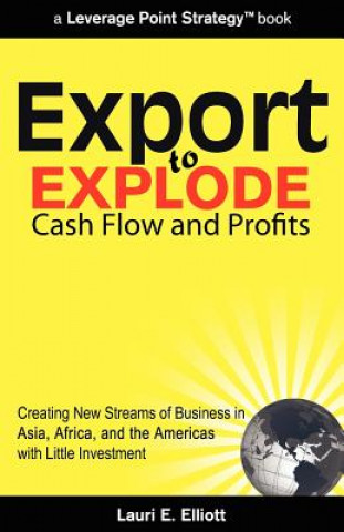 Carte Export to Explode Cash Flow and Profits: Creating New Streams of Business in Asia, Africa, and the Americas with Little Investment Lauri E Elliott
