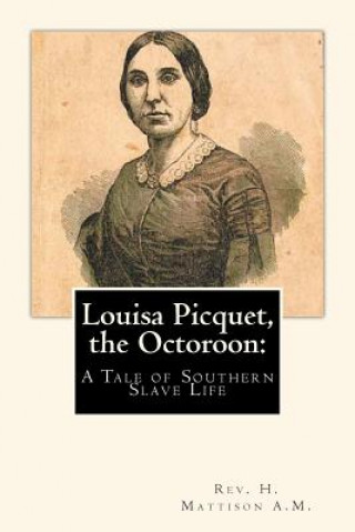 Könyv Louisa Picquet, the Octoroon: : A Tale of Southern Slave Life Rev H Mattison a M