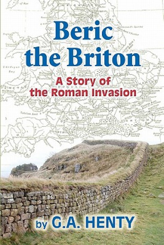 Kniha Beric the Briton: A Story of the Roman Invasion G. A. Henty