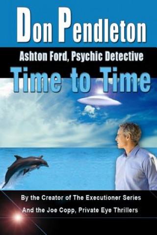 Knjiga Time To Time: Ashton Ford, Psychic Detective: Ashton Ford Series Don Pendleton