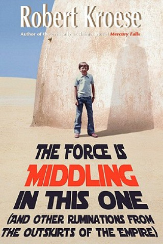 Buch The Force is Middling in this One: And Other Ruminations from the Outskirts of the Empire Robert Kroese