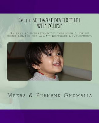 Book C/C++ Software Development with Eclipse: An easy to understand yet thorough guide on using Eclipse for C/C++ Software Development MR Purnank Harjivanbhai Ghumalia