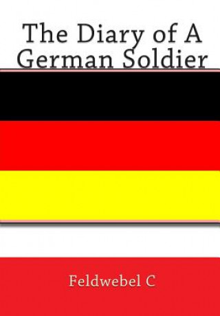 Книга The Diary of A German Soldier Feldwebel C