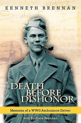 Kniha Death Before Dishonor: Memoirs of a WWII Ambulance Driver Kenneth Brennan