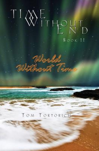 Książka Time Without End: Book II: World Without Time: World Without Time Thom Tortorich